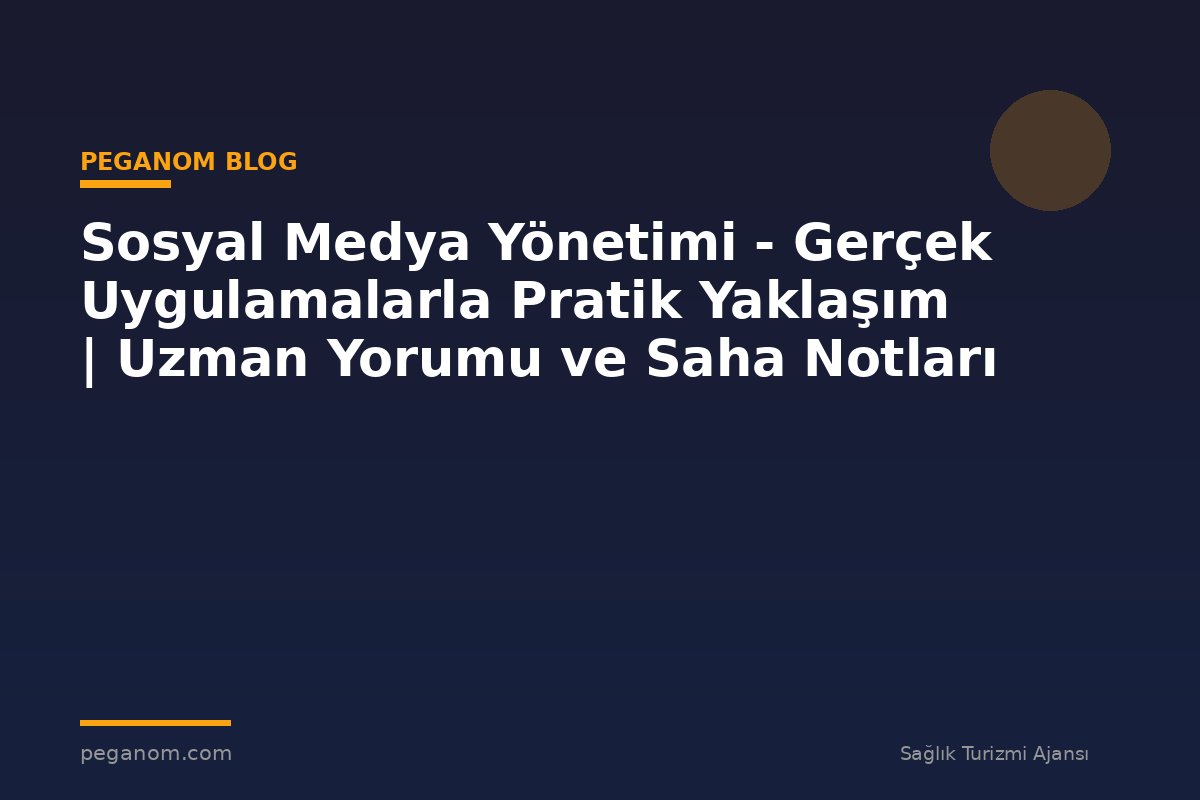 Sosyal Medya Yönetimi - Gerçek Uygulamalarla Pratik Yaklaşım | Uzman Yorumu ve Saha Notları