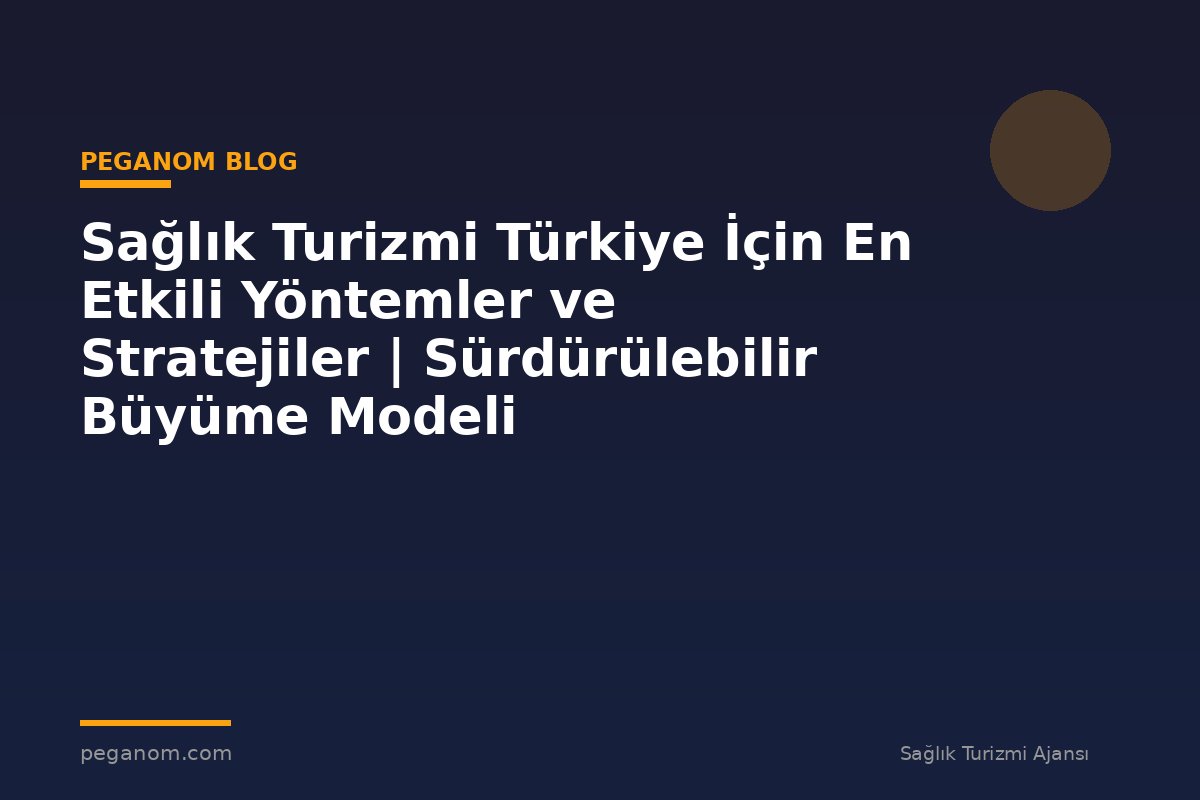 Sağlık Turizmi Türkiye İçin En Etkili Yöntemler ve Stratejiler | Sürdürülebilir Büyüme Modeli