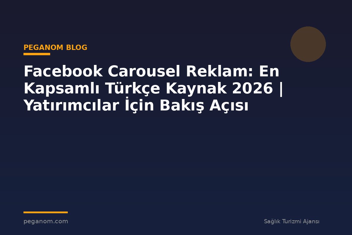 Facebook Carousel Reklam: En Kapsamlı Türkçe Kaynak 2026 | Yatırımcılar İçin Bakış Açısı