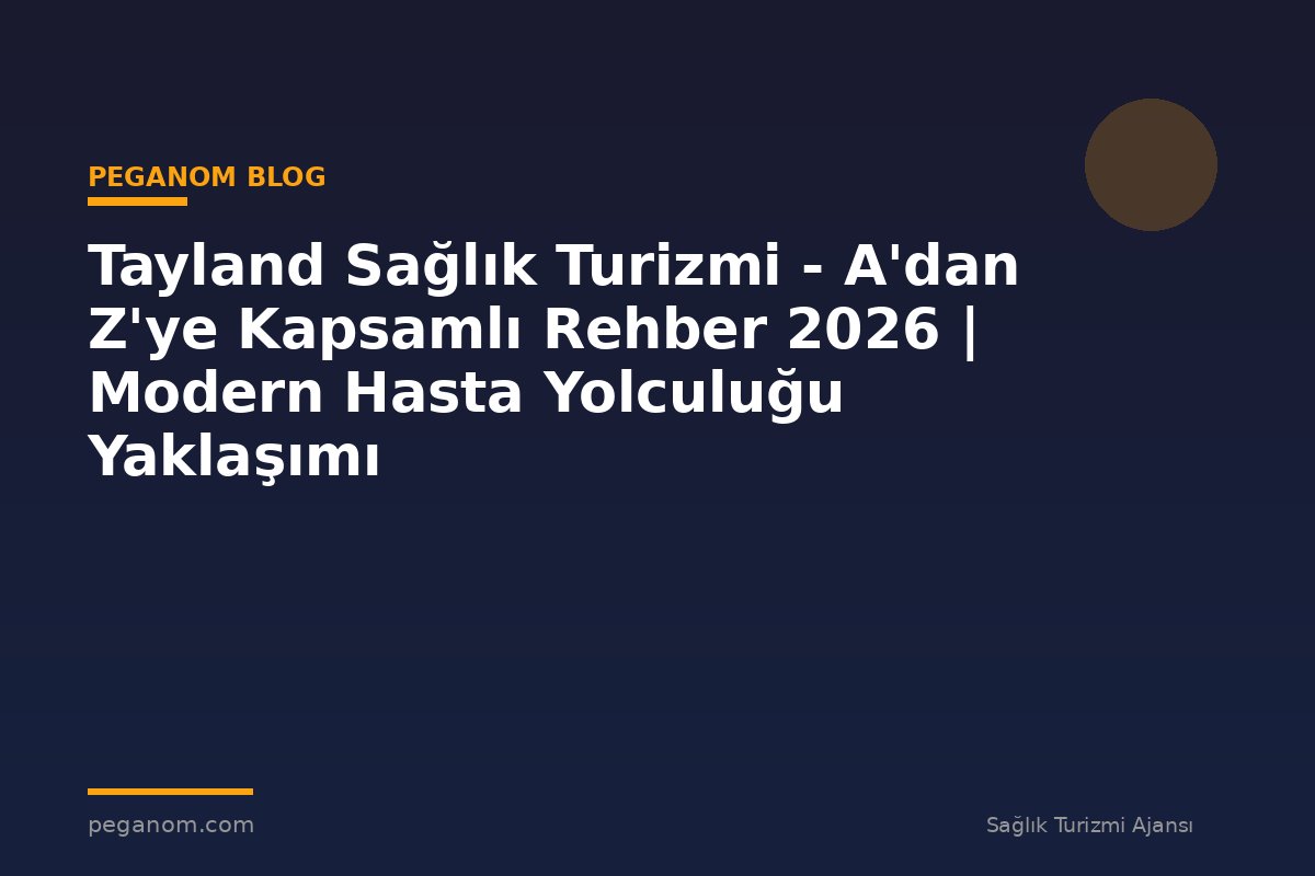 Tayland Sağlık Turizmi - A'dan Z'ye Kapsamlı Rehber 2026 | Modern Hasta Yolculuğu Yaklaşımı