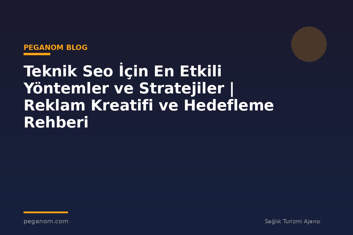 Teknik Seo İçin En Etkili Yöntemler ve Stratejiler | Reklam Kreatifi ve Hedefleme Rehberi
