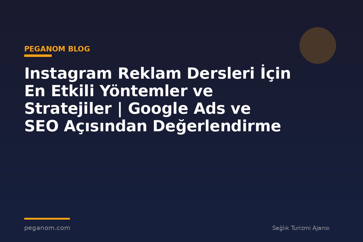 Instagram Reklam Dersleri İçin En Etkili Yöntemler ve Stratejiler | Google Ads ve SEO Açısından Değerlendirme