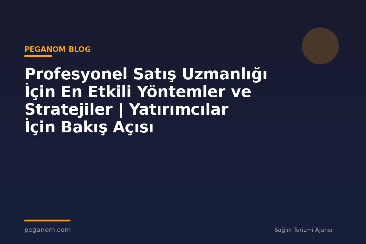 Profesyonel Satış Uzmanlığı İçin En Etkili Yöntemler ve Stratejiler | Yatırımcılar İçin Bakış Açısı