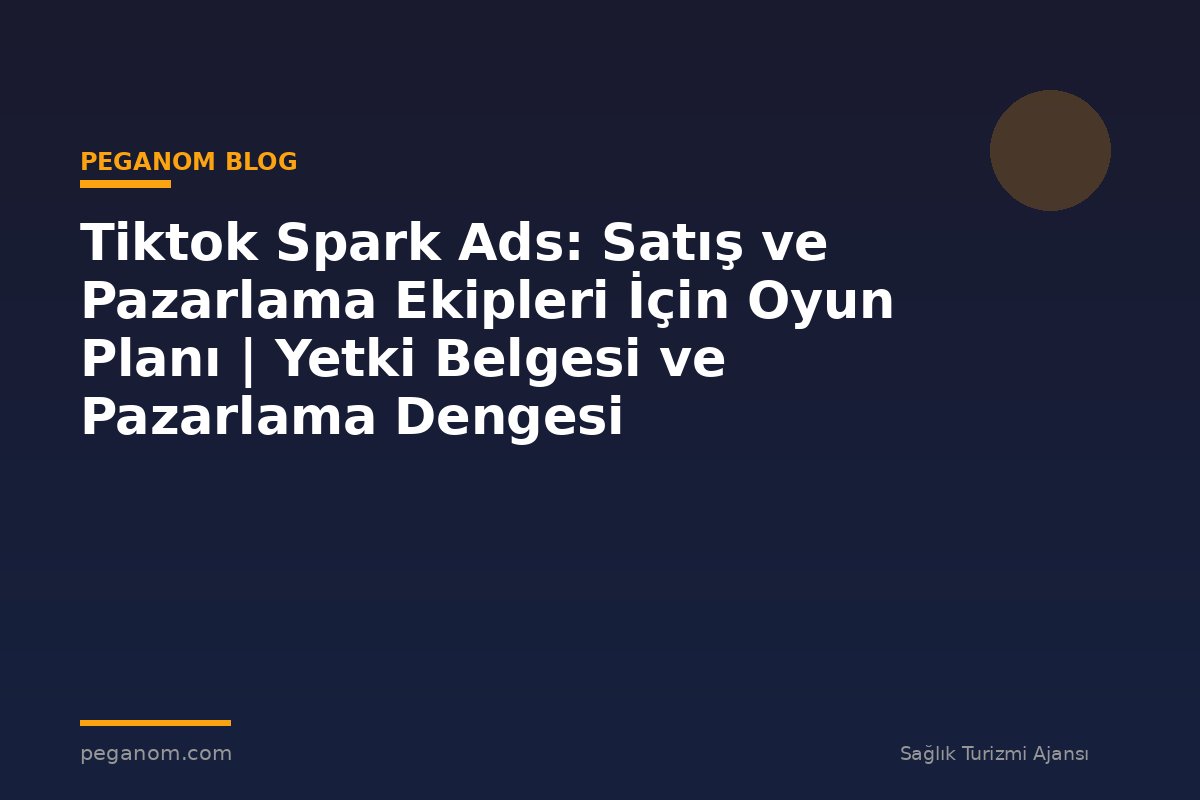 Tiktok Spark Ads: Satış ve Pazarlama Ekipleri İçin Oyun Planı | Yetki Belgesi ve Pazarlama Dengesi