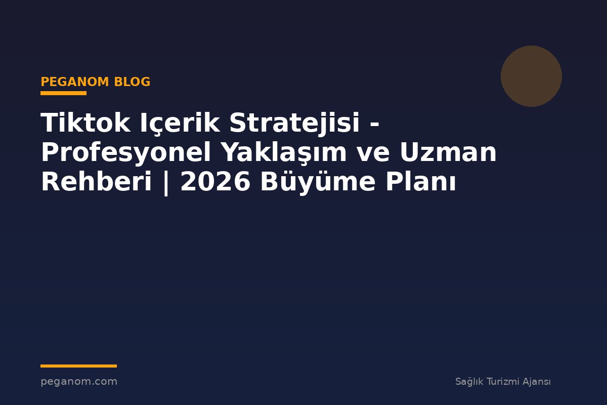 Tiktok Içerik Stratejisi - Profesyonel Yaklaşım ve Uzman Rehberi | 2026 Büyüme Planı