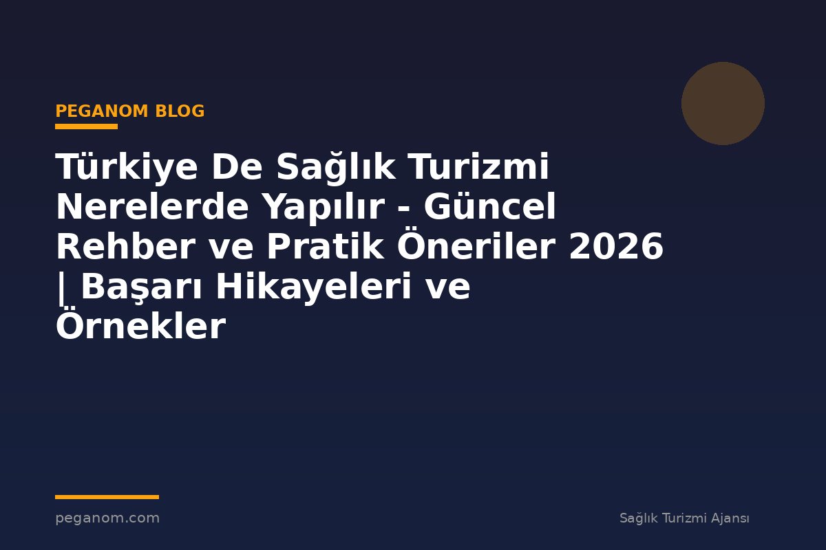Türkiye De Sağlık Turizmi Nerelerde Yapılır - Güncel Rehber ve Pratik Öneriler 2026 | Başarı Hikayeleri ve Örnekler