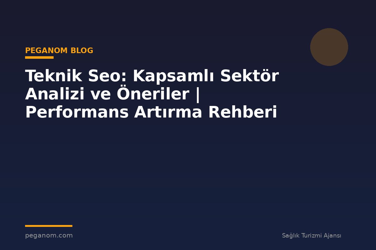 Teknik Seo: Kapsamlı Sektör Analizi ve Öneriler | Performans Artırma Rehberi
