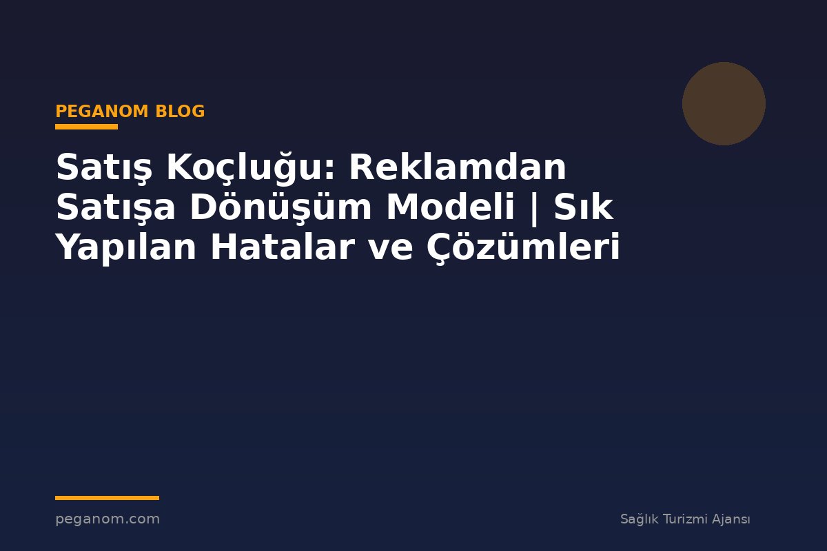 Satış Koçluğu: Reklamdan Satışa Dönüşüm Modeli | Sık Yapılan Hatalar ve Çözümleri