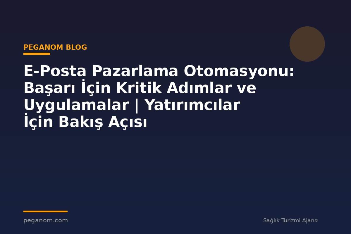 E-Posta Pazarlama Otomasyonu: Başarı İçin Kritik Adımlar ve Uygulamalar | Yatırımcılar İçin Bakış Açısı