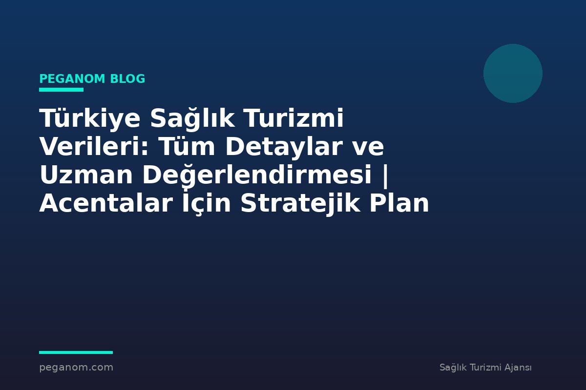 Türkiye Sağlık Turizmi Verileri: Tüm Detaylar ve Uzman Değerlendirmesi | Acentalar İçin Stratejik Plan
