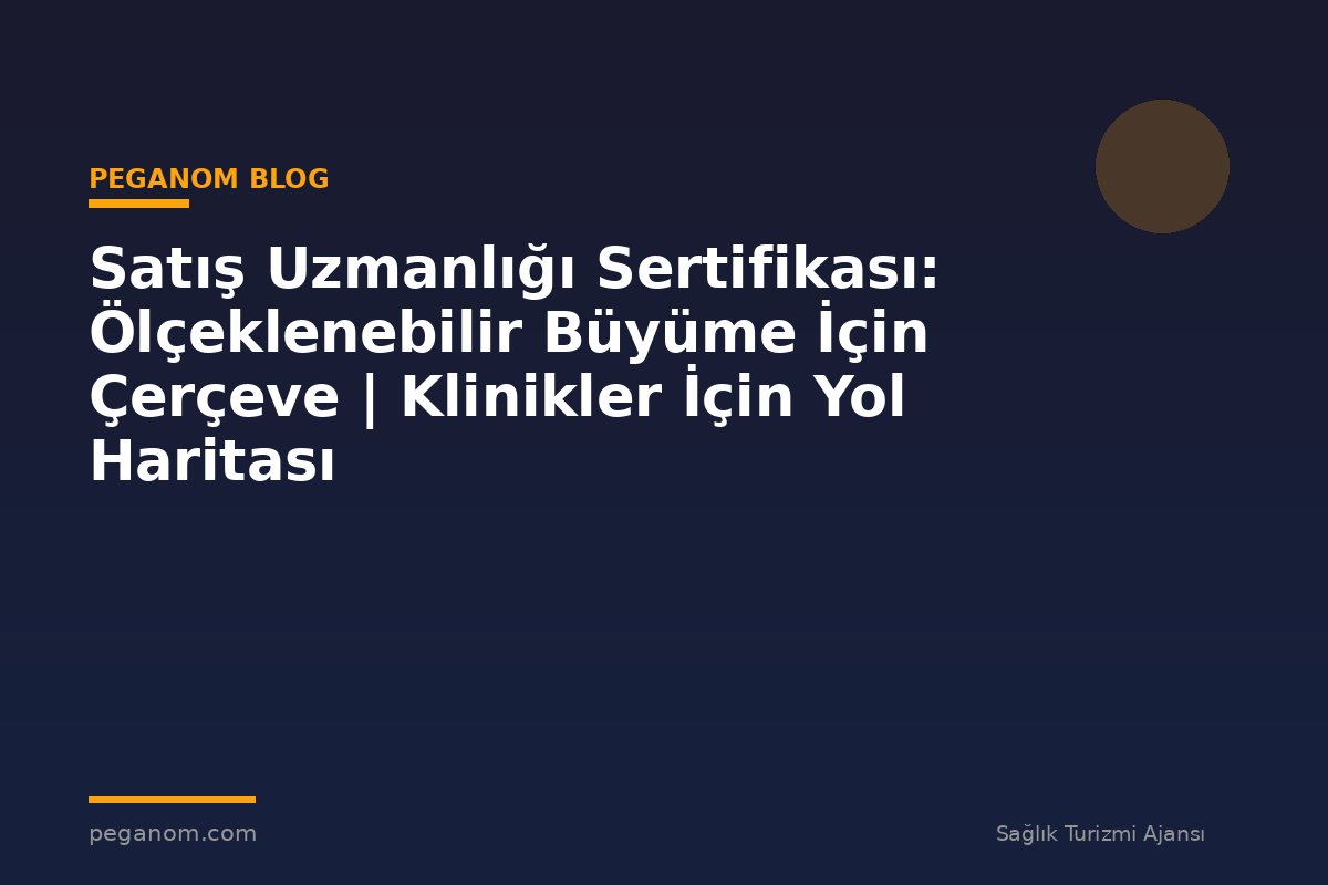 Satış Uzmanlığı Sertifikası: Ölçeklenebilir Büyüme İçin Çerçeve | Klinikler İçin Yol Haritası