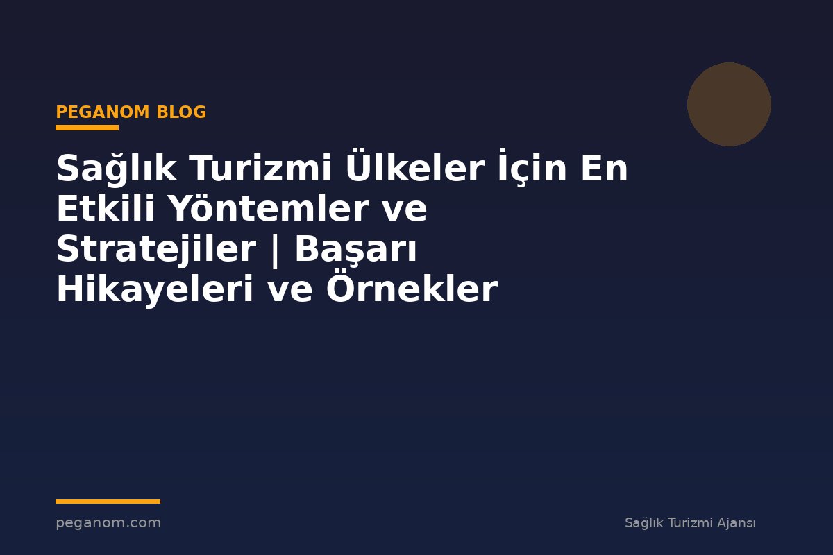 Sağlık Turizmi Ülkeler İçin En Etkili Yöntemler ve Stratejiler | Başarı Hikayeleri ve Örnekler