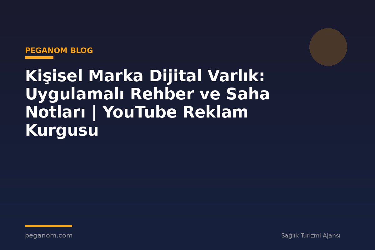 Kişisel Marka Dijital Varlık: Uygulamalı Rehber ve Saha Notları | YouTube Reklam Kurgusu