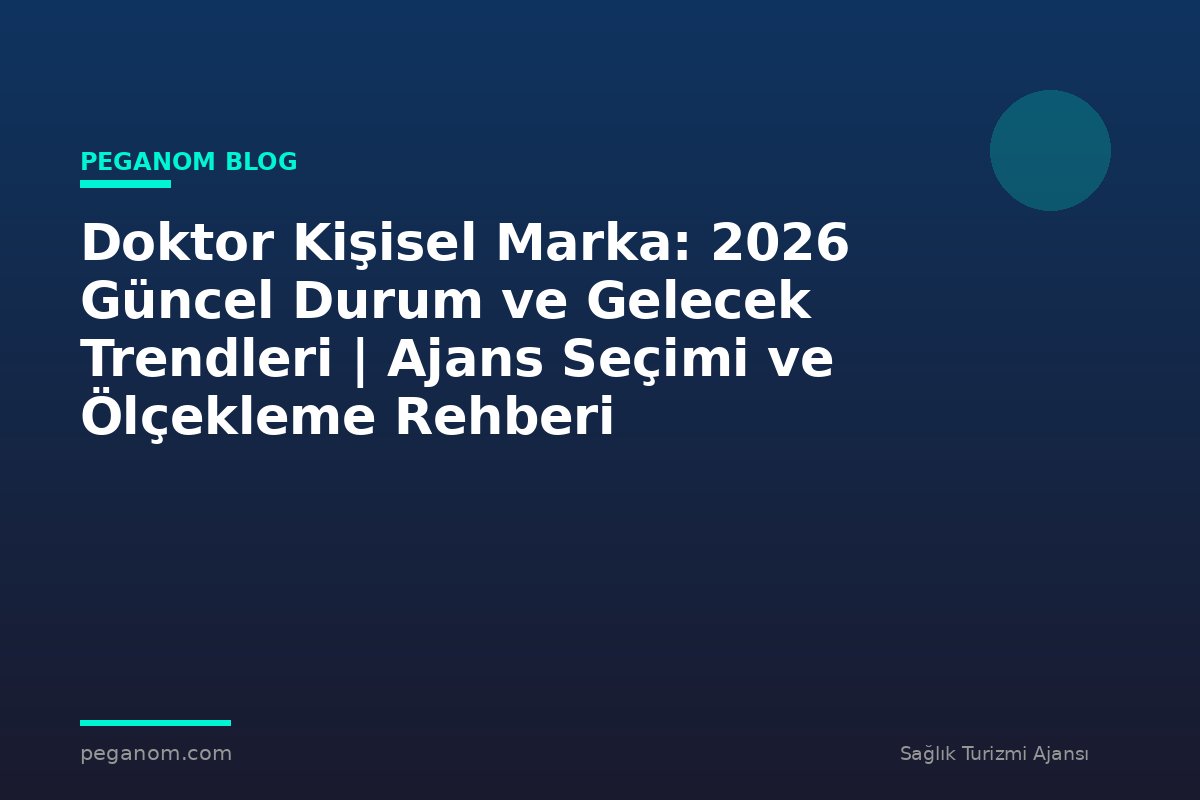 Doktor Kişisel Marka: 2026 Güncel Durum ve Gelecek Trendleri | Ajans Seçimi ve Ölçekleme Rehberi