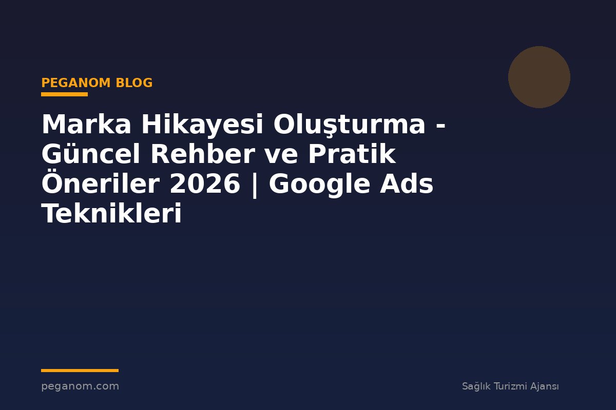 Marka Hikayesi Oluşturma - Güncel Rehber ve Pratik Öneriler 2026 | Google Ads Teknikleri