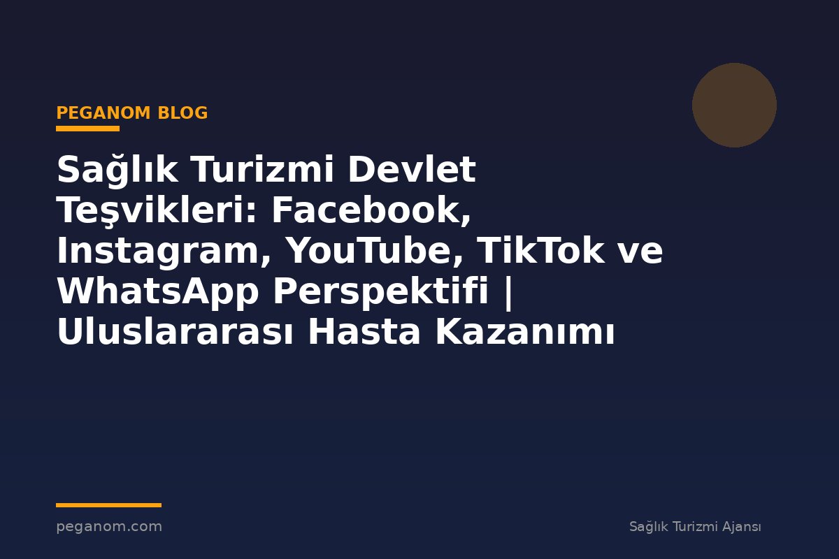 Sağlık Turizmi Devlet Teşvikleri: Facebook, Instagram, YouTube, TikTok ve WhatsApp Perspektifi | Uluslararası Hasta Kazanımı Perspektifi