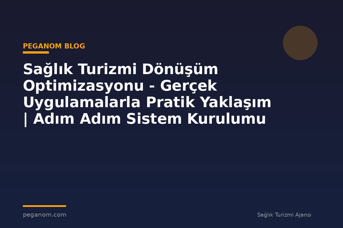 Sağlık Turizmi Dönüşüm Optimizasyonu - Gerçek Uygulamalarla Pratik Yaklaşım | Adım Adım Sistem Kurulumu