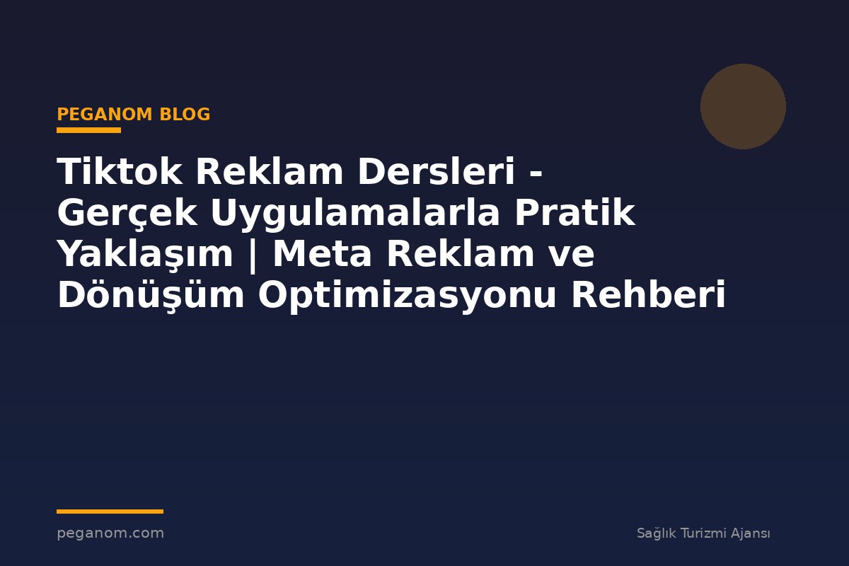 Tiktok Reklam Dersleri - Gerçek Uygulamalarla Pratik Yaklaşım | Meta Reklam ve Dönüşüm Optimizasyonu Rehberi