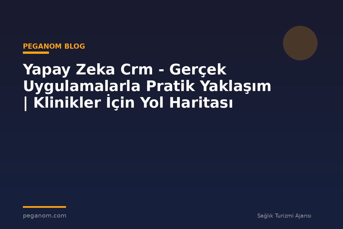 Yapay Zeka Crm - Gerçek Uygulamalarla Pratik Yaklaşım | Klinikler İçin Yol Haritası