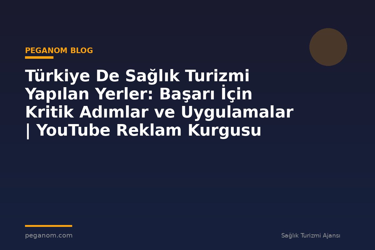 Türkiye De Sağlık Turizmi Yapılan Yerler: Başarı İçin Kritik Adımlar ve Uygulamalar | YouTube Reklam Kurgusu