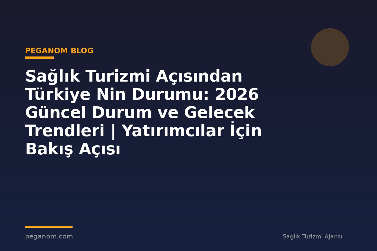 Sağlık Turizmi Açısından Türkiye Nin Durumu: 2026 Güncel Durum ve Gelecek Trendleri | Yatırımcılar İçin Bakış Açısı