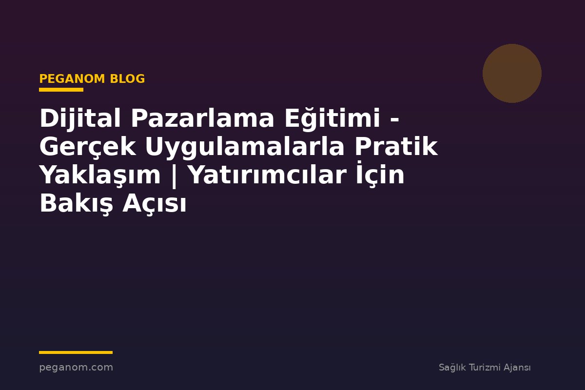 Dijital Pazarlama Eğitimi - Gerçek Uygulamalarla Pratik Yaklaşım | Yatırımcılar İçin Bakış Açısı
