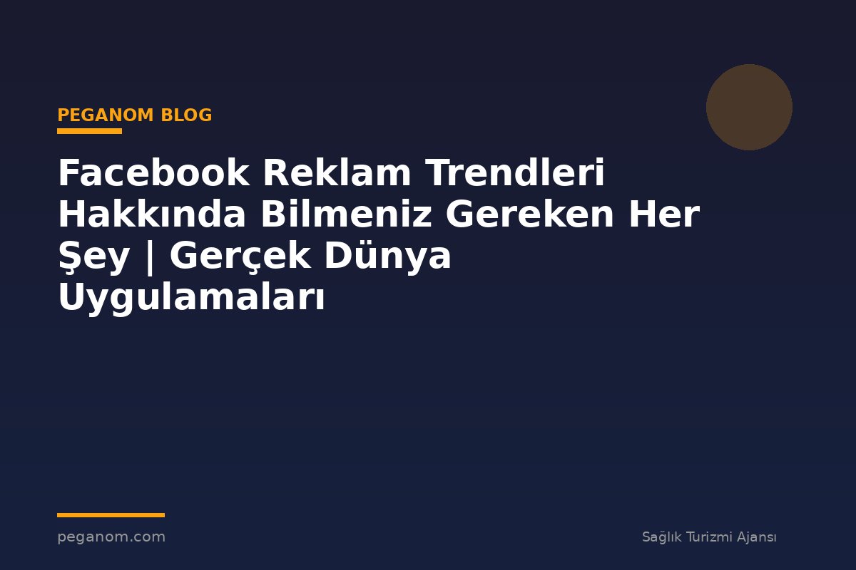 Facebook Reklam Trendleri Hakkında Bilmeniz Gereken Her Şey | Gerçek Dünya Uygulamaları