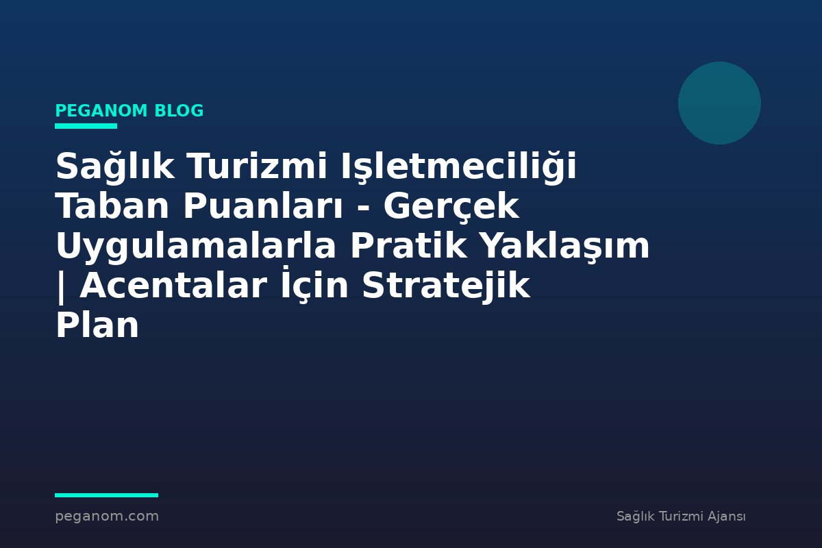 Sağlık Turizmi Işletmeciliği Taban Puanları - Gerçek Uygulamalarla Pratik Yaklaşım | Acentalar İçin Stratejik Plan