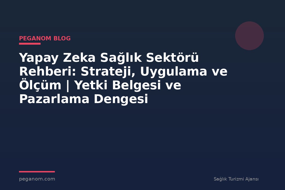 Yapay Zeka Sağlık Sektörü Rehberi: Strateji, Uygulama ve Ölçüm | Yetki Belgesi ve Pazarlama Dengesi