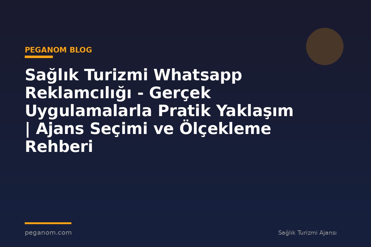 Sağlık Turizmi Whatsapp Reklamcılığı - Gerçek Uygulamalarla Pratik Yaklaşım | Ajans Seçimi ve Ölçekleme Rehberi