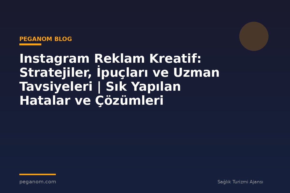 Instagram Reklam Kreatif: Stratejiler, İpuçları ve Uzman Tavsiyeleri | Sık Yapılan Hatalar ve Çözümleri