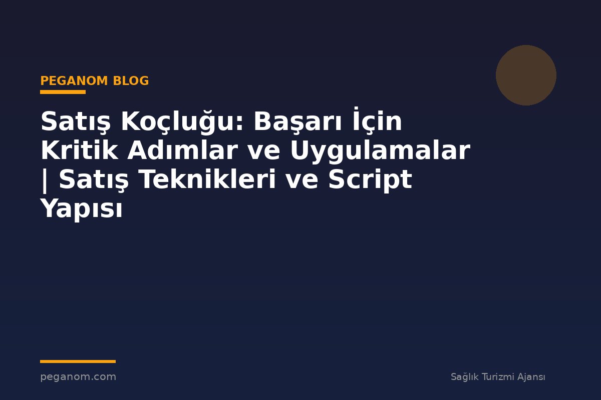 Satış Koçluğu: Başarı İçin Kritik Adımlar ve Uygulamalar | Satış Teknikleri ve Script Yapısı