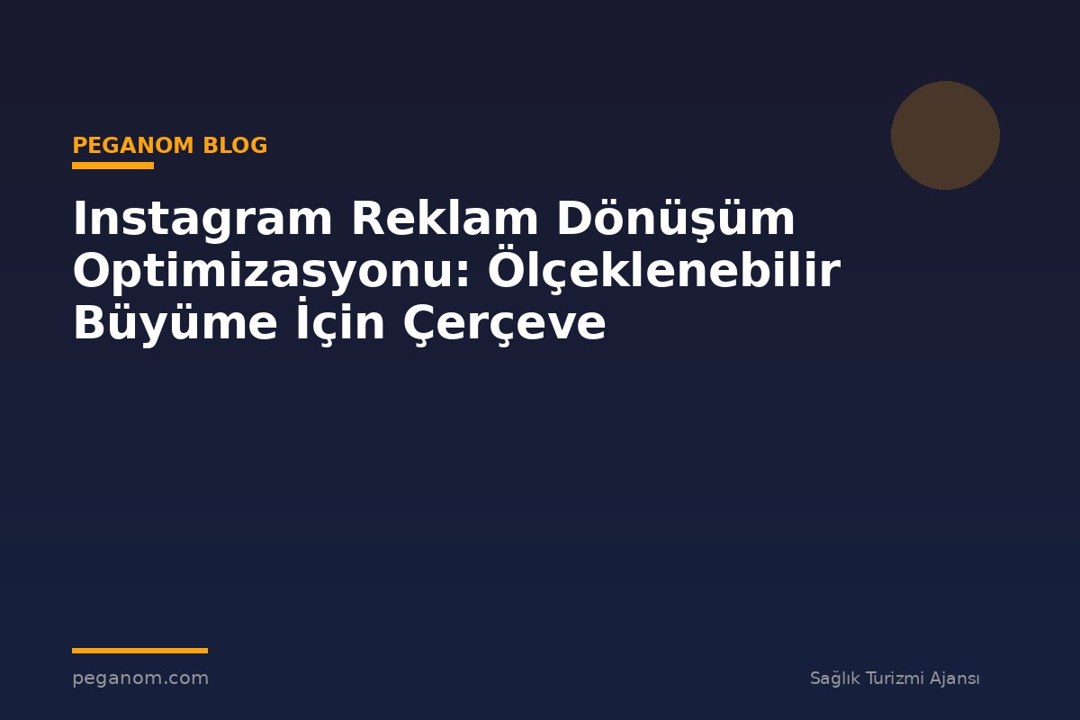 Instagram Reklam Dönüşüm Optimizasyonu: Ölçeklenebilir Büyüme İçin Çerçeve
