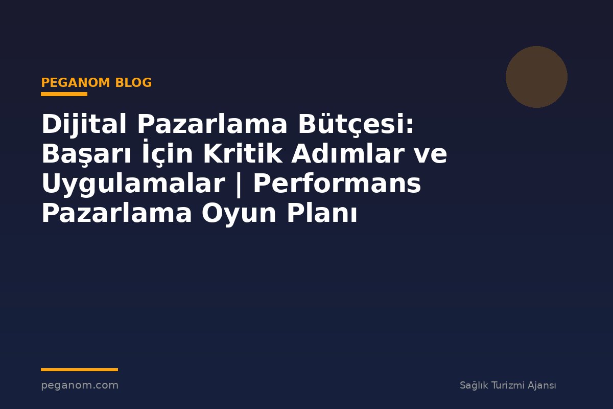 Dijital Pazarlama Bütçesi: Başarı İçin Kritik Adımlar ve Uygulamalar | Performans Pazarlama Oyun Planı