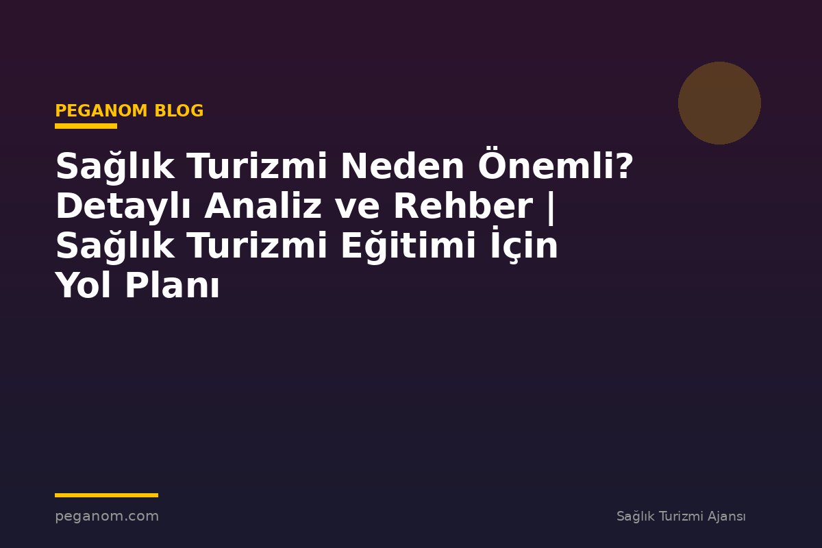 Sağlık Turizmi Neden Önemli? Detaylı Analiz ve Rehber | Sağlık Turizmi Eğitimi İçin Yol Planı
