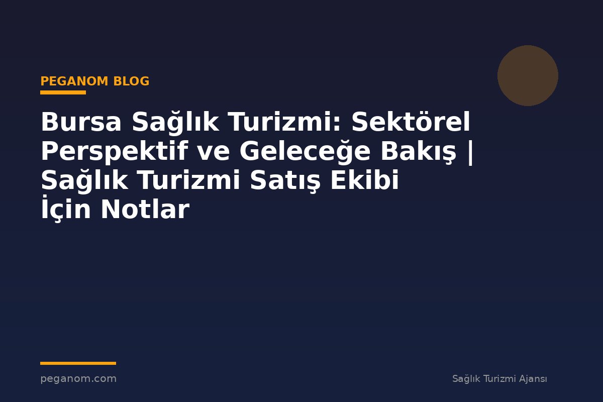 Bursa Sağlık Turizmi: Sektörel Perspektif ve Geleceğe Bakış | Sağlık Turizmi Satış Ekibi İçin Notlar