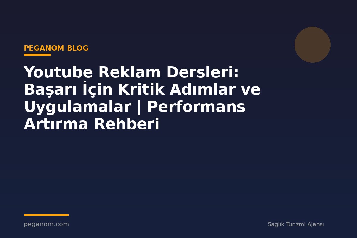 Youtube Reklam Dersleri: Başarı İçin Kritik Adımlar ve Uygulamalar | Performans Artırma Rehberi