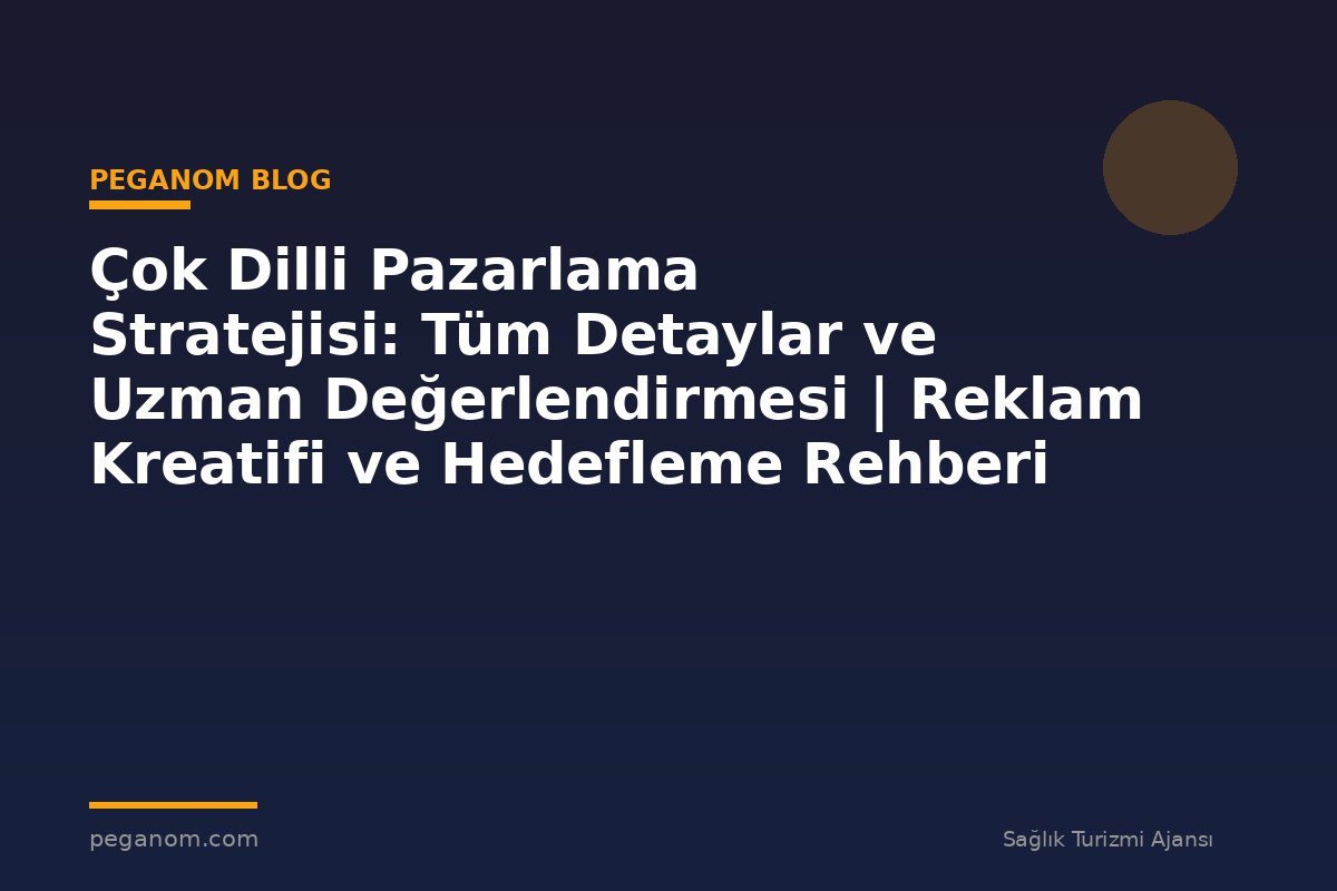 Çok Dilli Pazarlama Stratejisi: Tüm Detaylar ve Uzman Değerlendirmesi | Reklam Kreatifi ve Hedefleme Rehberi