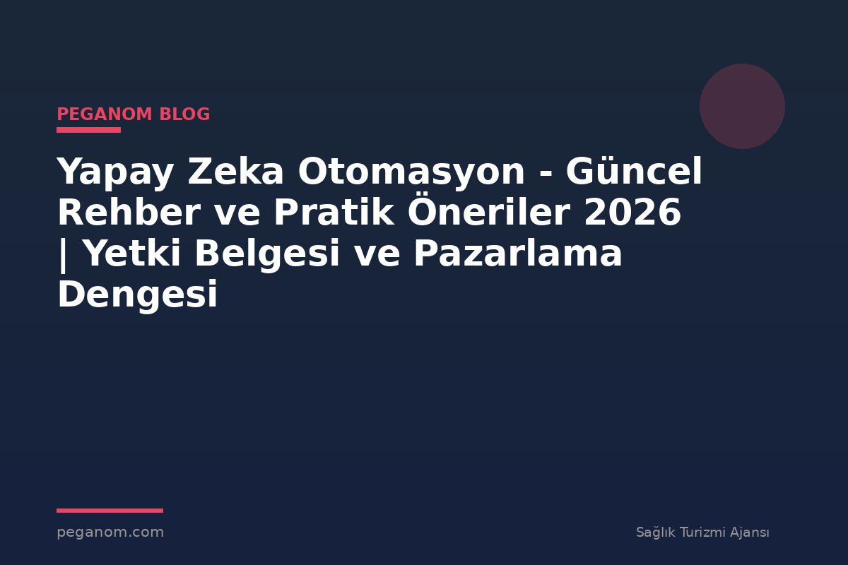 Yapay Zeka Otomasyon - Güncel Rehber ve Pratik Öneriler 2026 | Yetki Belgesi ve Pazarlama Dengesi