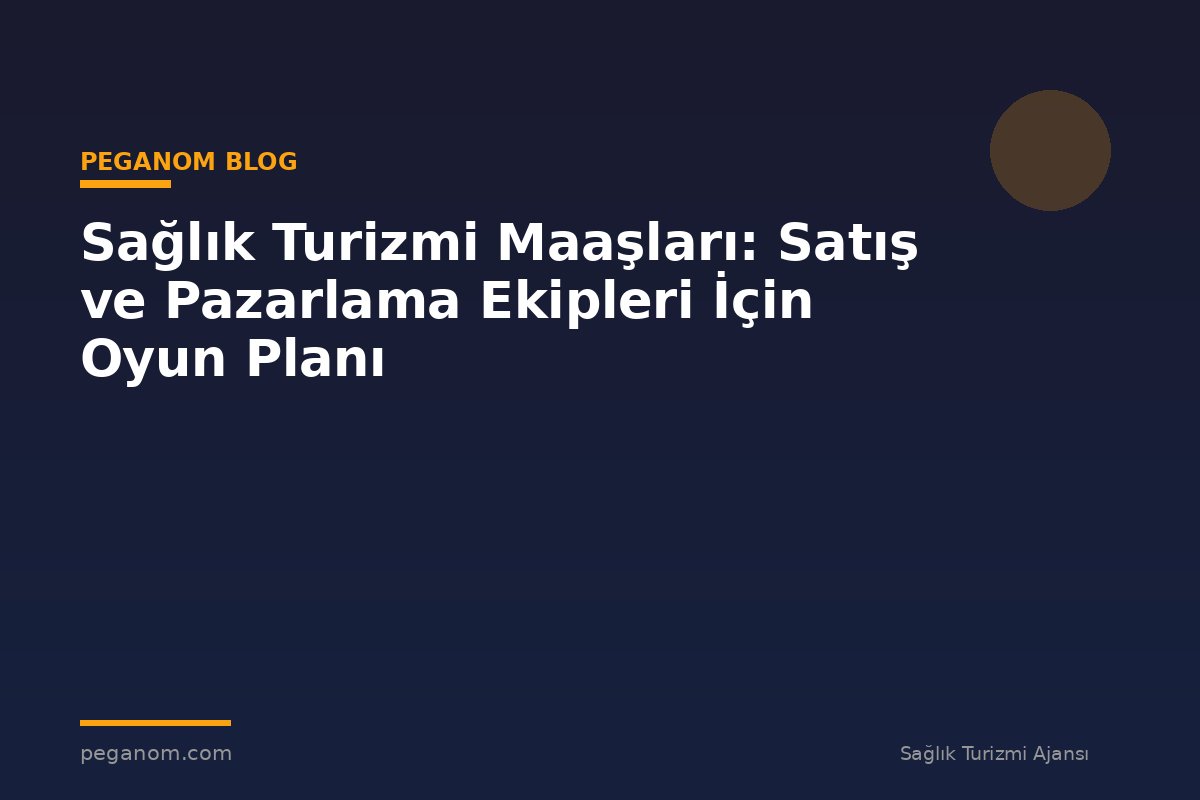 Sağlık Turizmi Maaşları: Satış ve Pazarlama Ekipleri İçin Oyun Planı