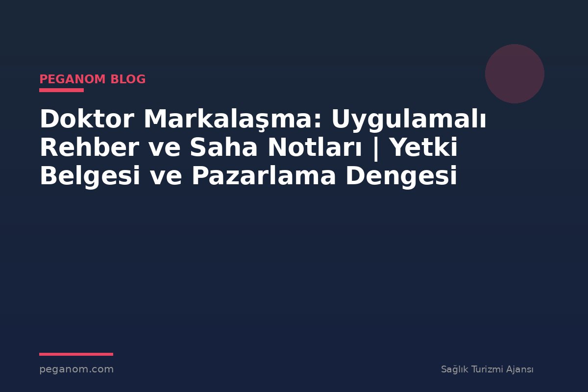 Doktor Markalaşma: Uygulamalı Rehber ve Saha Notları | Yetki Belgesi ve Pazarlama Dengesi