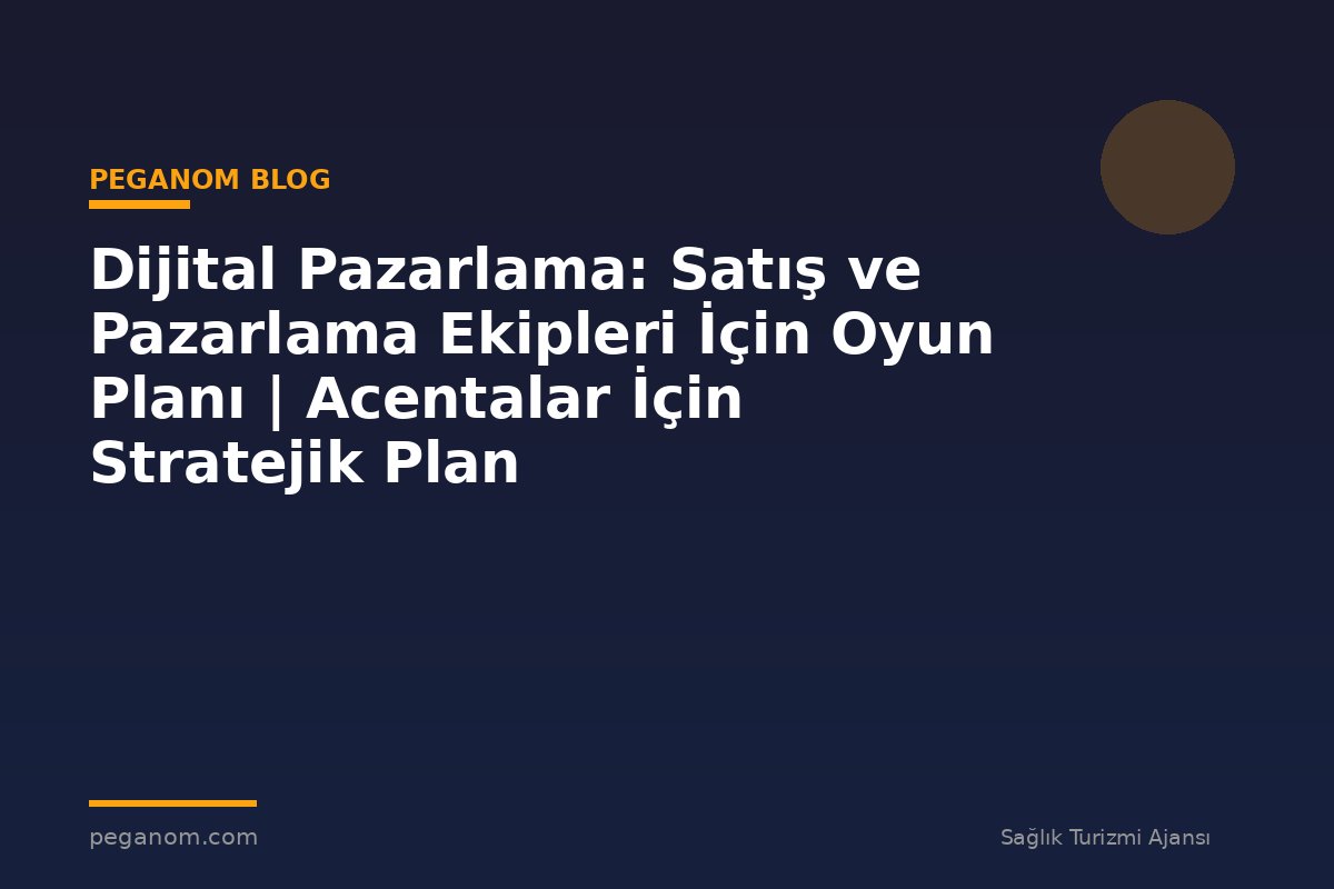 Dijital Pazarlama: Satış ve Pazarlama Ekipleri İçin Oyun Planı | Acentalar İçin Stratejik Plan