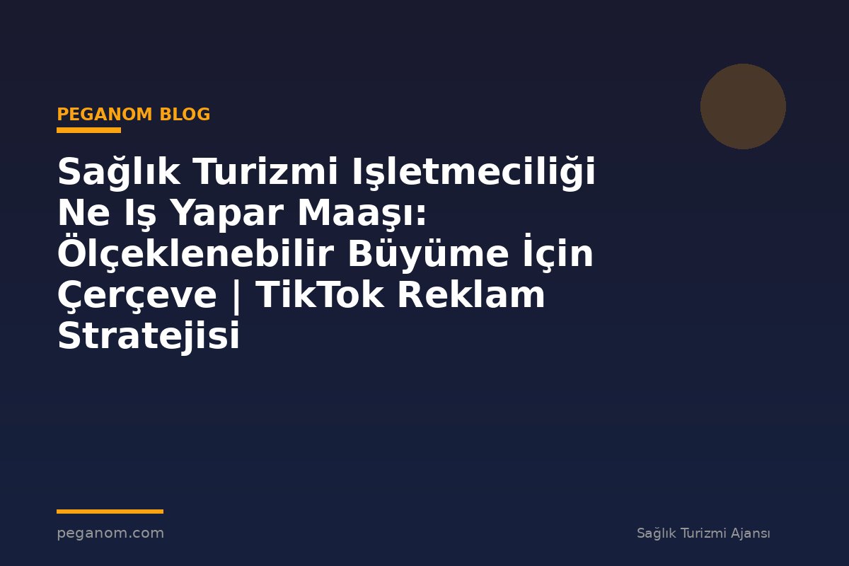Sağlık Turizmi Işletmeciliği Ne Iş Yapar Maaşı: Ölçeklenebilir Büyüme İçin Çerçeve | TikTok Reklam Stratejisi