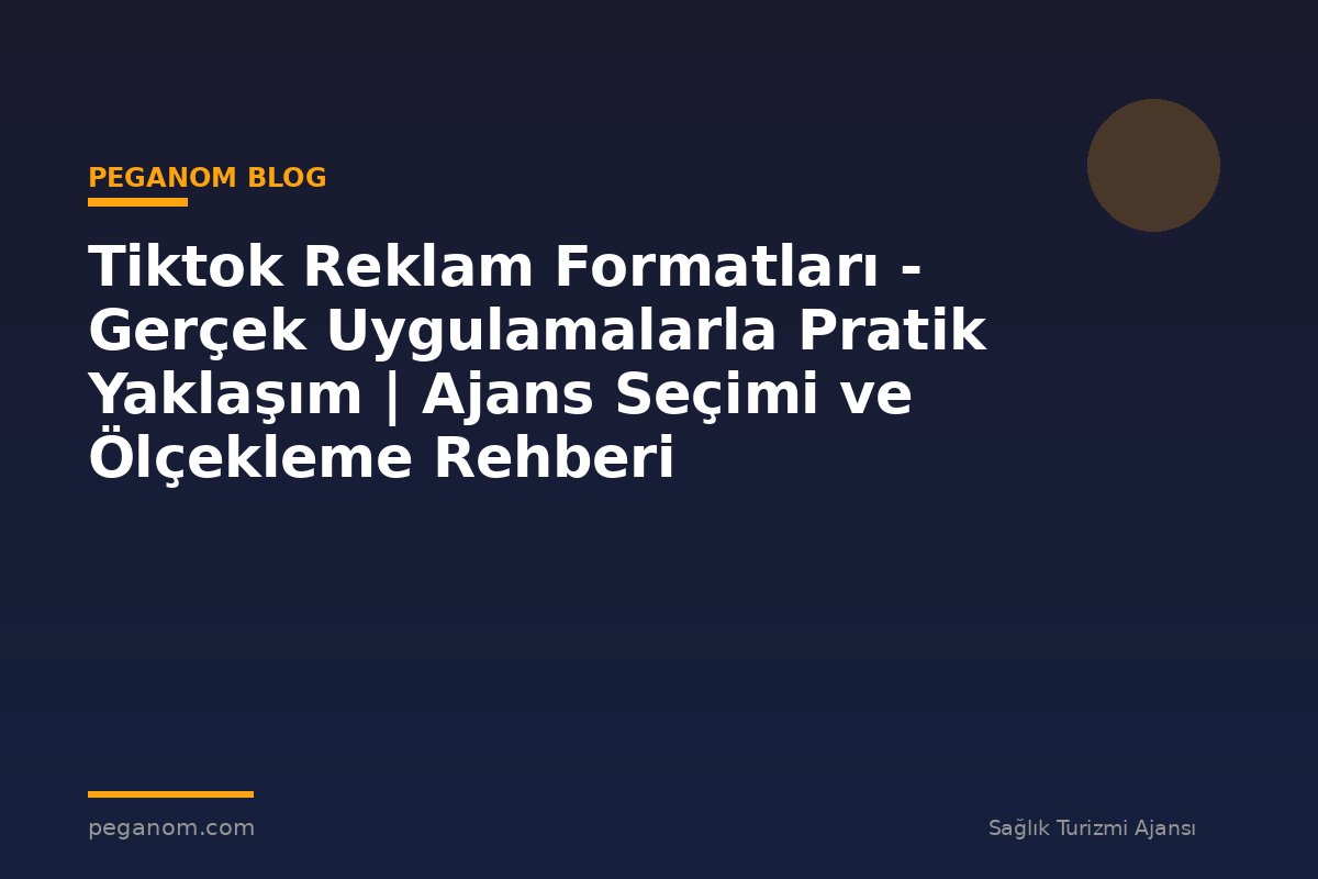 Tiktok Reklam Formatları - Gerçek Uygulamalarla Pratik Yaklaşım | Ajans Seçimi ve Ölçekleme Rehberi