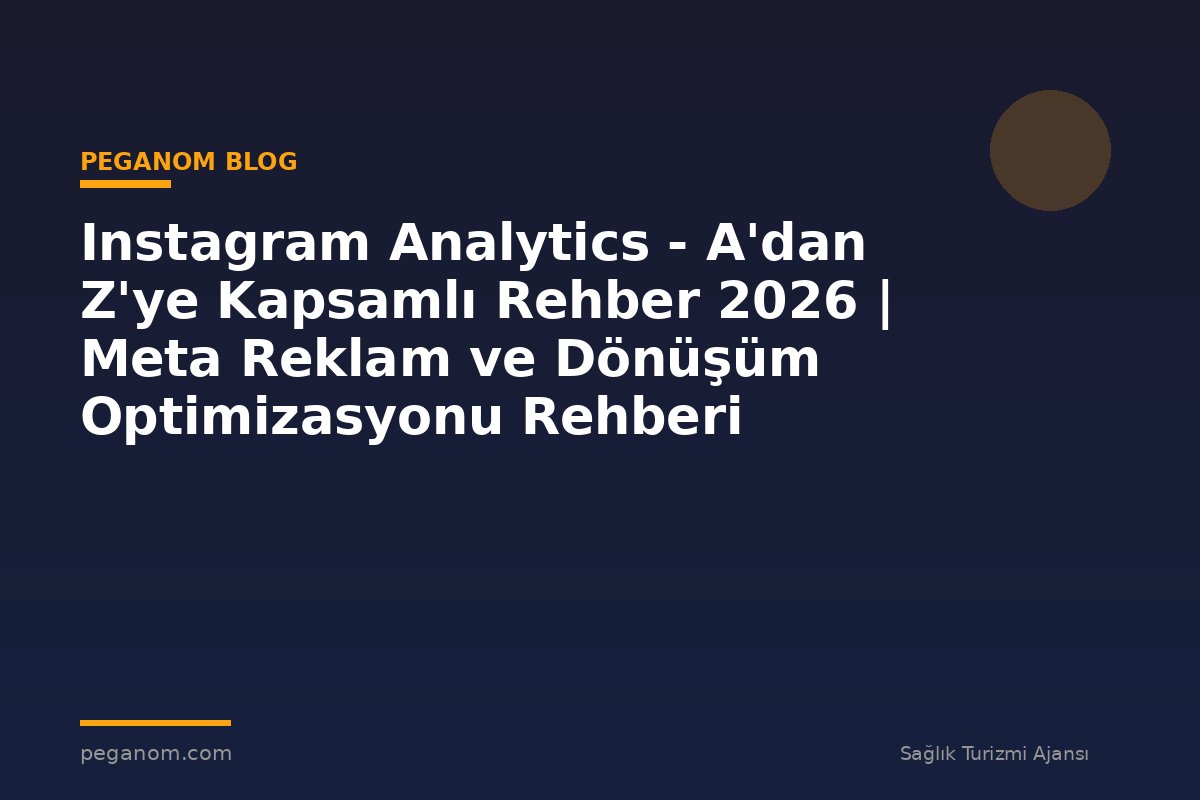 Instagram Analytics - A'dan Z'ye Kapsamlı Rehber 2026 | Meta Reklam ve Dönüşüm Optimizasyonu Rehberi