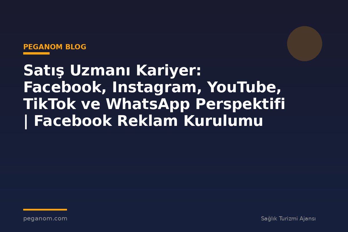 Satış Uzmanı Kariyer: Facebook, Instagram, YouTube, TikTok ve WhatsApp Perspektifi | Facebook Reklam Kurulumu