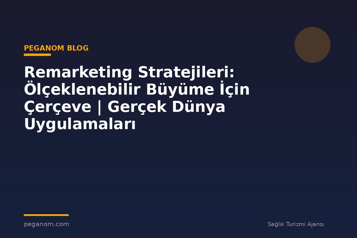 Remarketing Stratejileri: Ölçeklenebilir Büyüme İçin Çerçeve | Gerçek Dünya Uygulamaları
