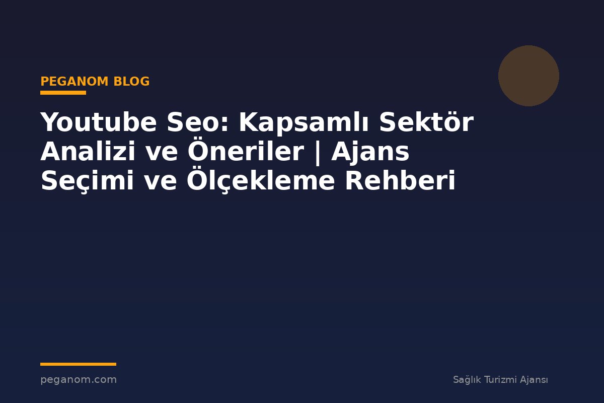 Youtube Seo: Kapsamlı Sektör Analizi ve Öneriler | Ajans Seçimi ve Ölçekleme Rehberi