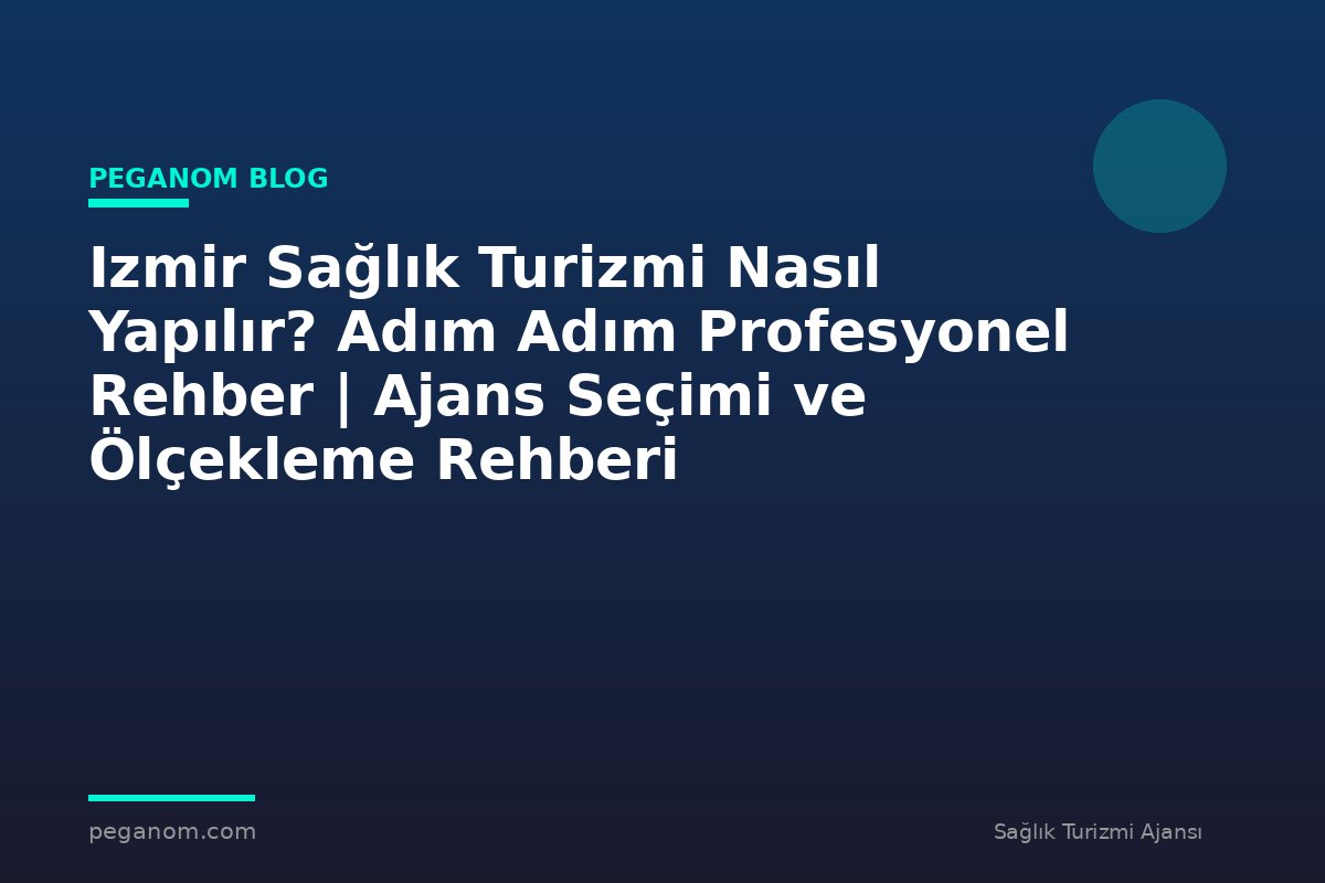 Izmir Sağlık Turizmi Nasıl Yapılır? Adım Adım Profesyonel Rehber | Ajans Seçimi ve Ölçekleme Rehberi