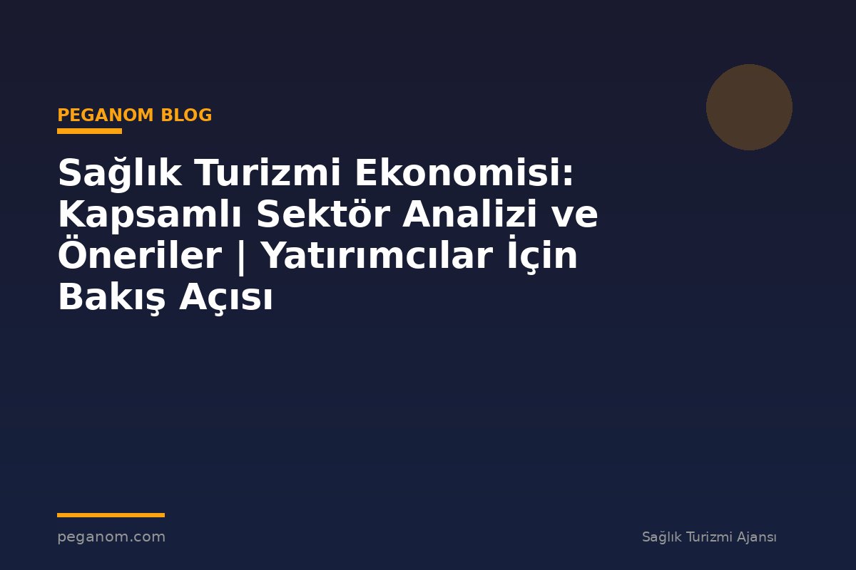 Sağlık Turizmi Ekonomisi: Kapsamlı Sektör Analizi ve Öneriler | Yatırımcılar İçin Bakış Açısı